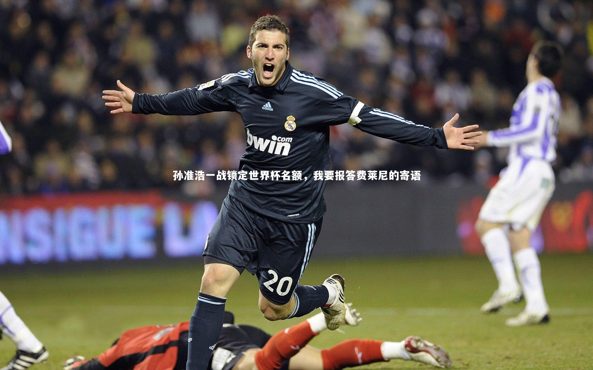 孙准浩一战锁定世界杯名额，我要报答费莱尼的寄语