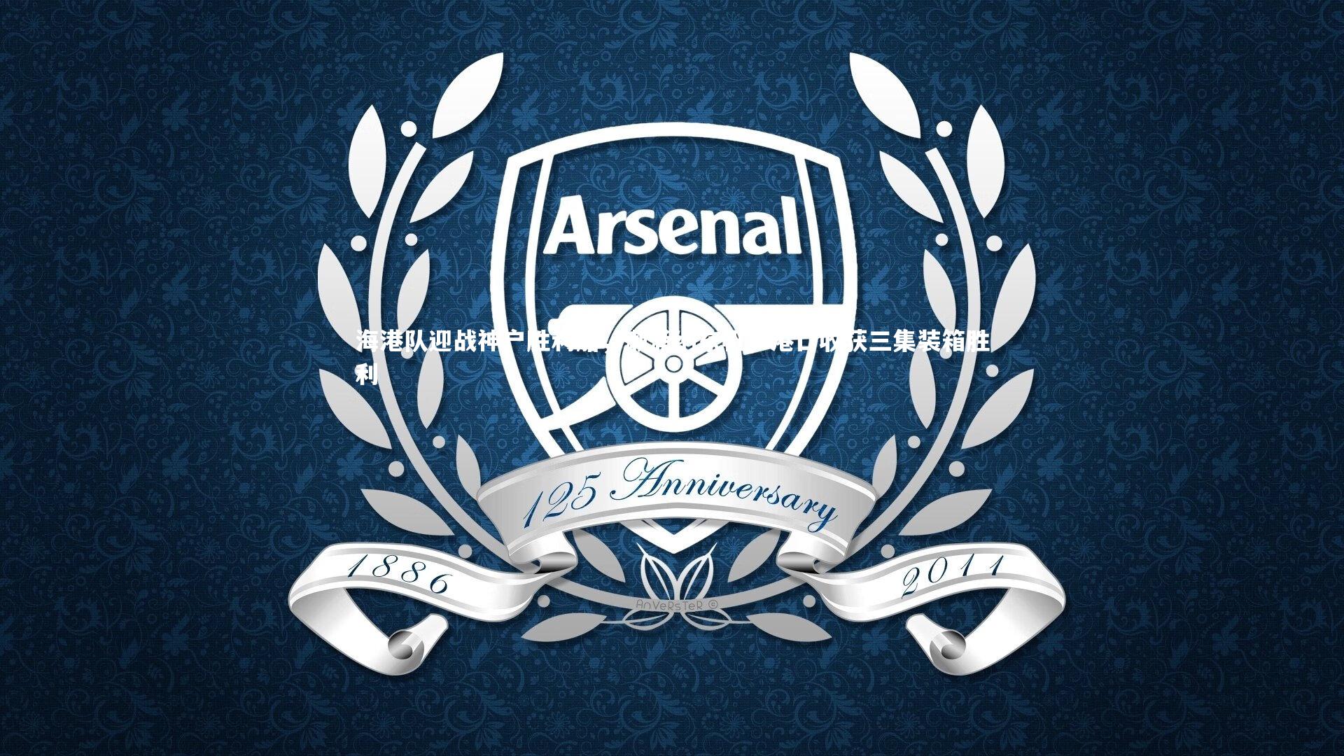 【南宫28】海港队迎战神户胜利船，潮涌纳东帆，港口收获三集装箱胜利